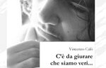 Recensione ‘C’e’ da giurare che siamo veri…’ di Vincenzo Calò a cura di Emanuela Arlotta